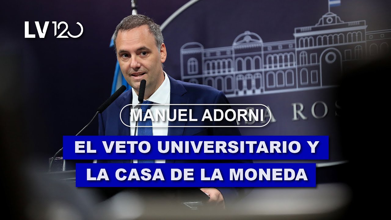 MANUEL ADORNI: VETO DEL FINANCIAMIENTO UNIVERSITARIO Y LA REESTRUCTURACIÓN DE LA CASA DE LA MONEDA