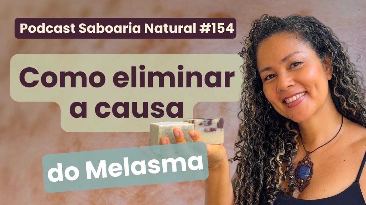 Isto está causando melasma sem você saber | Podcast Saboaria Natural ep. 154