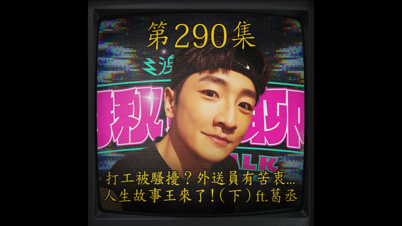 EP290｜打工被騷擾！外送有苦衷？ 人生故事王來了！（下） ft.葛丞