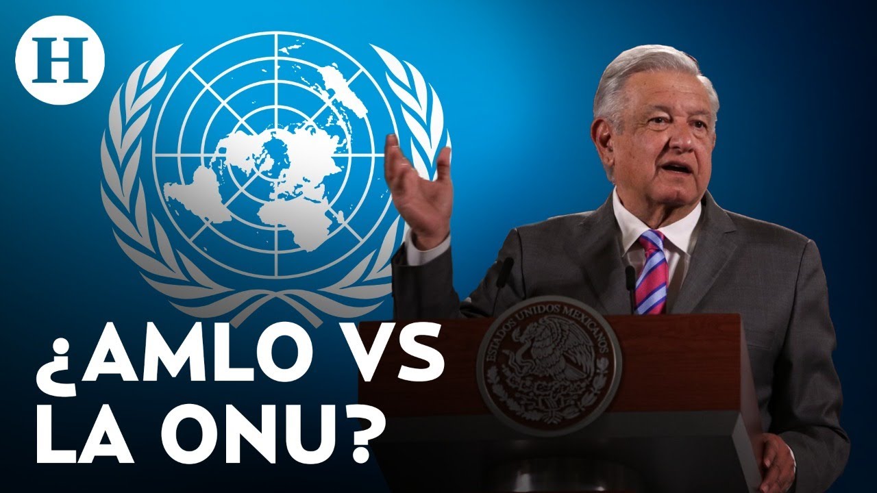 AMLO se lanza contra la ONU, la acusa de 