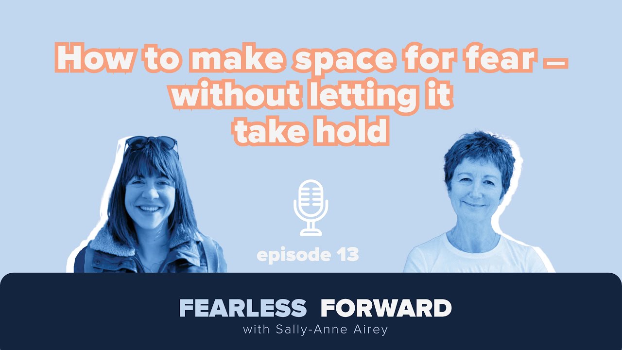 How to make space for fear without letting it take hold - Agnes Otzelberger - Fearless Forward ep 13
