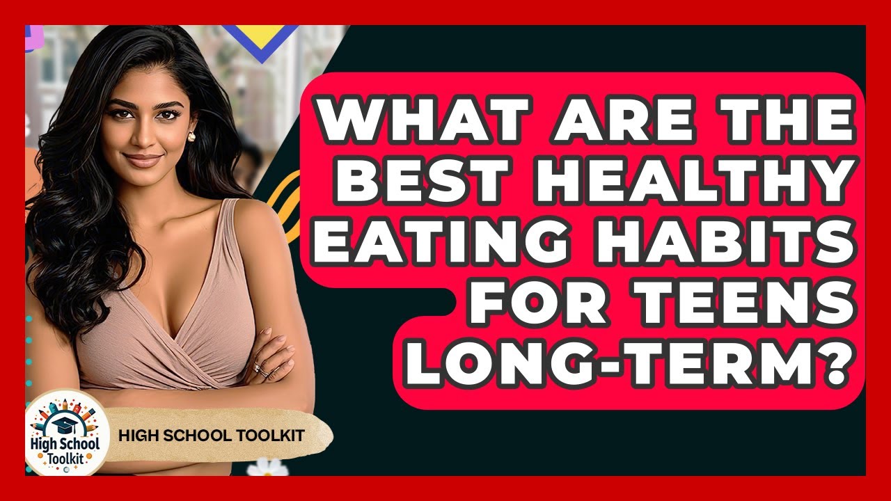 What Are The Best Healthy Eating Habits For Teens Long-term? - High School Toolkit