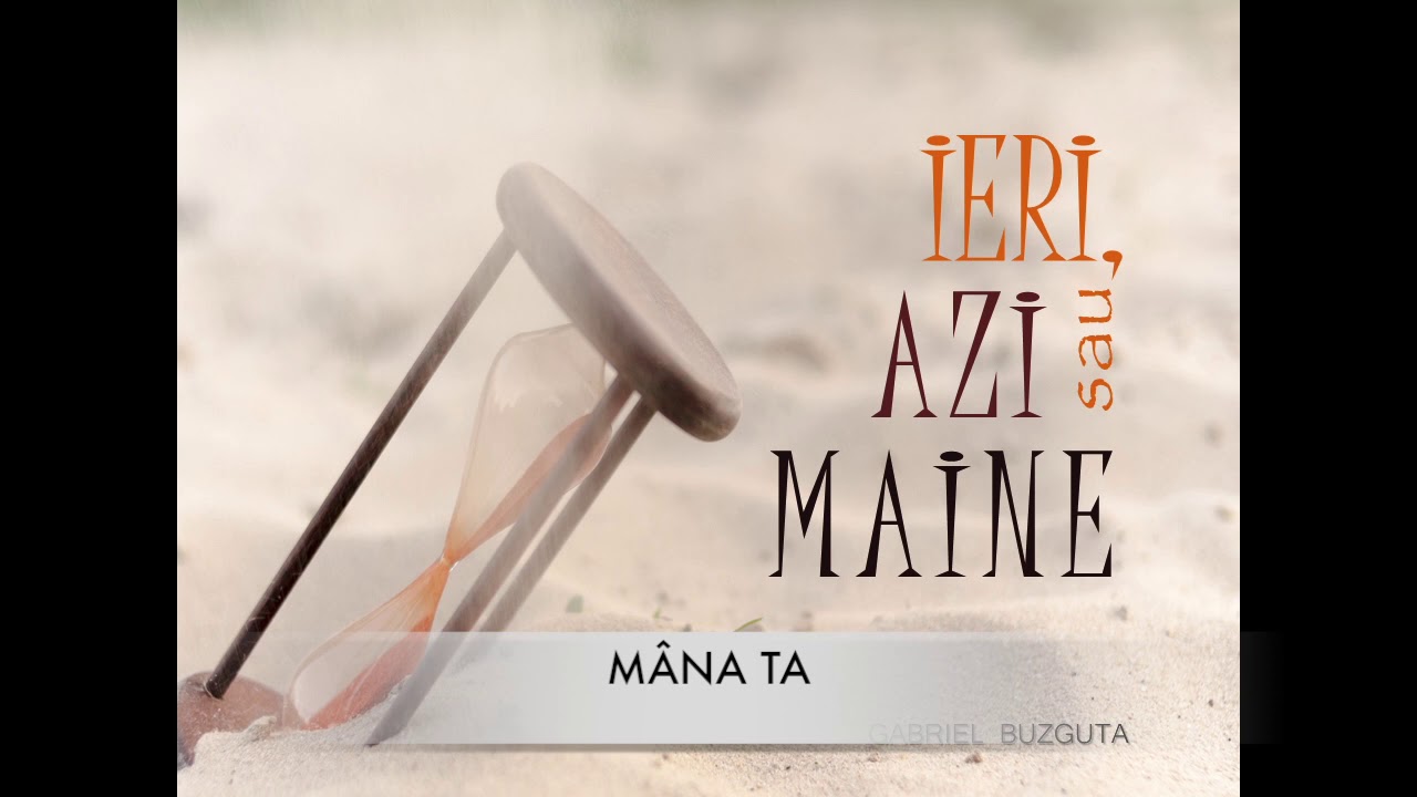 GABRIEL BUZGUTA - MANA TA ( IERI, AZI SAU MAINE)