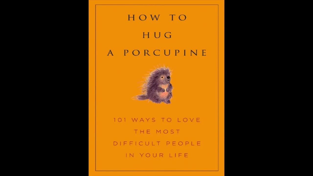 How to Hug a Porcupine: Easy Ways to Love the Difficult People in Your Life