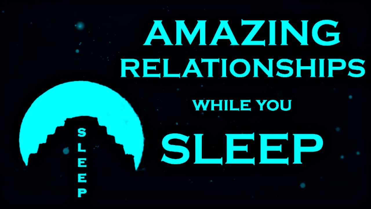 Manifest AMAZING Relationships While you SLEEP