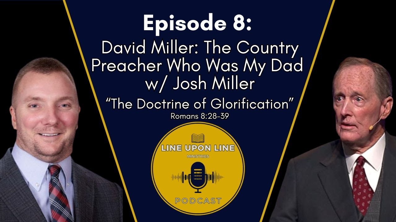 Ep. 8 - David Miller: The Country Preacher Who Was My Dad w/ Josh Miller | Doctrine of Glorification