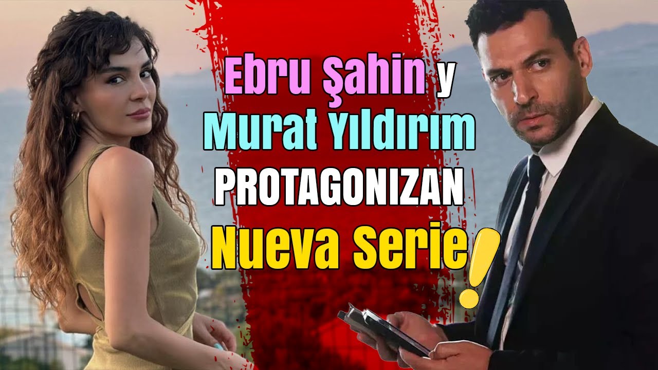 Ebru Şahin y Murat Yıldırım PROTAGONIZAN Nueva Serie !!!!!