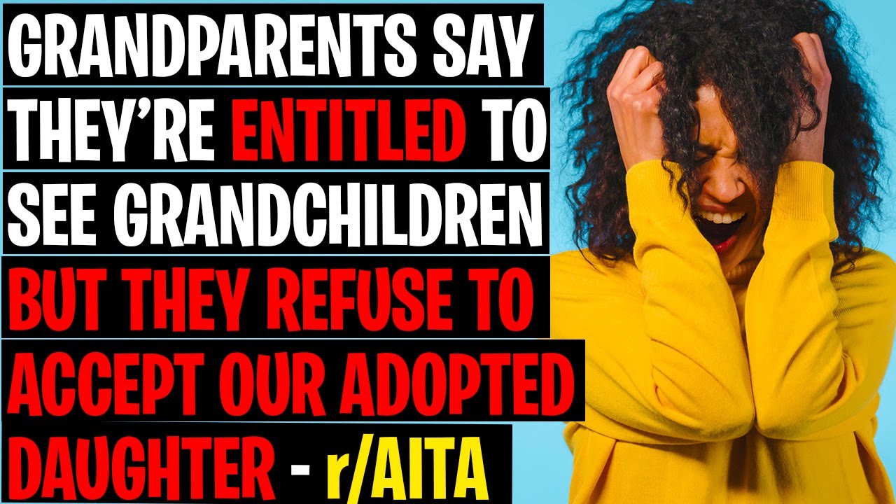r/AITA Grandparents Say They're ENTITLED To See Grandchildren But Refuse To Accept Adopted Daughter