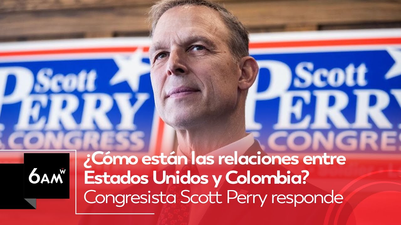 &iquest;C&oacute;mo est&aacute;n las relaciones entre Estados Unidos y Colombia? Congresista Scott Perry responde | 6AM-W
