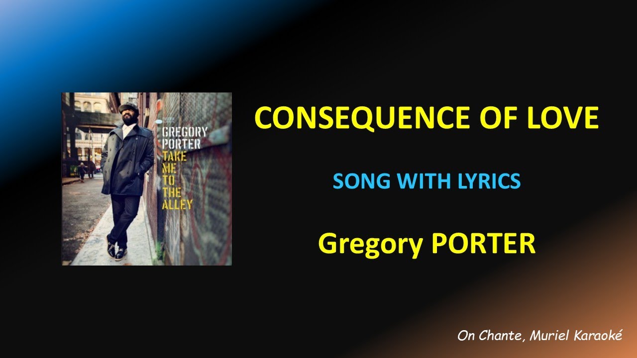 CONSEQUENCE OF LOVE - LYRICS - GREGORY PORTER