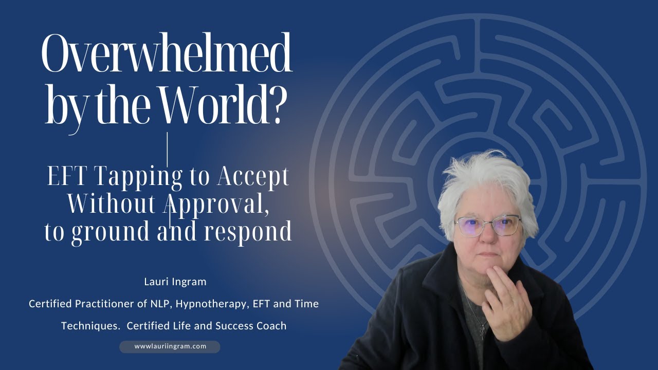 Overwhelmed by the World? EFT Tapping to Accept Without Approval