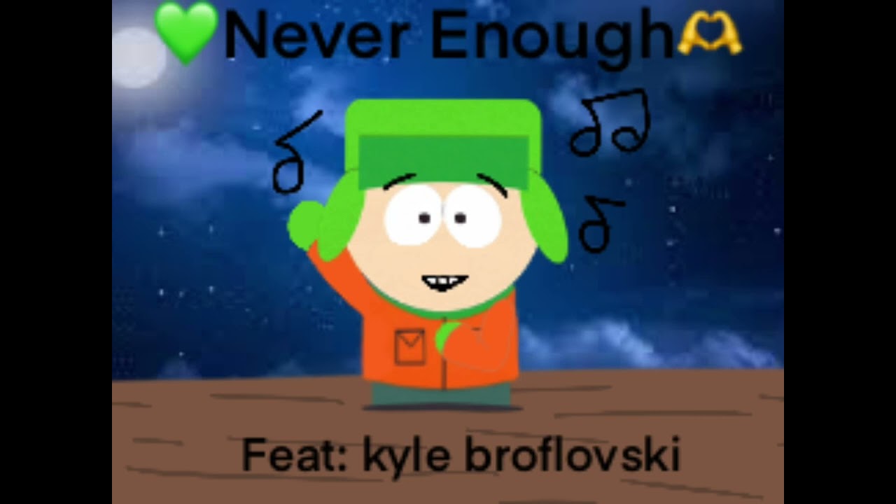 Never Enough! feat: kyle broflovski 💚 ⚠volume Warning