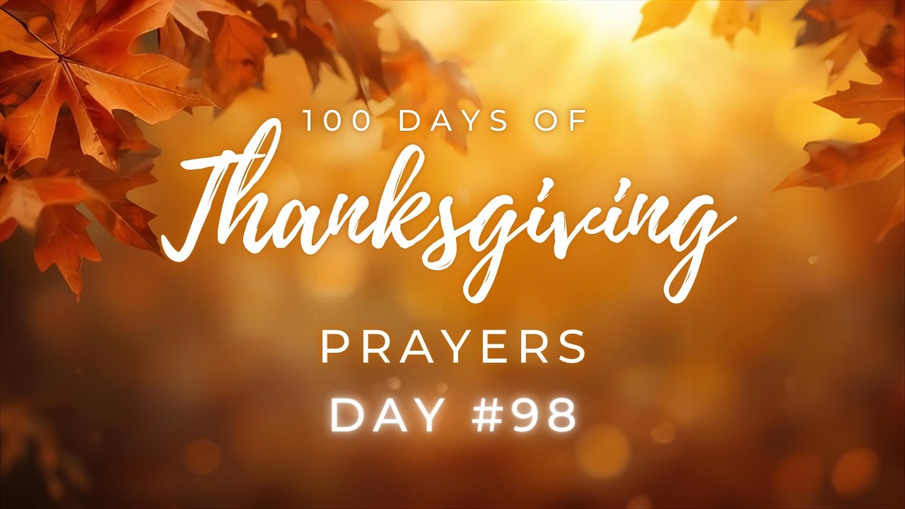 100 Days of Thanksgiving #Day98 of 100 #100Days #Thanksgiving