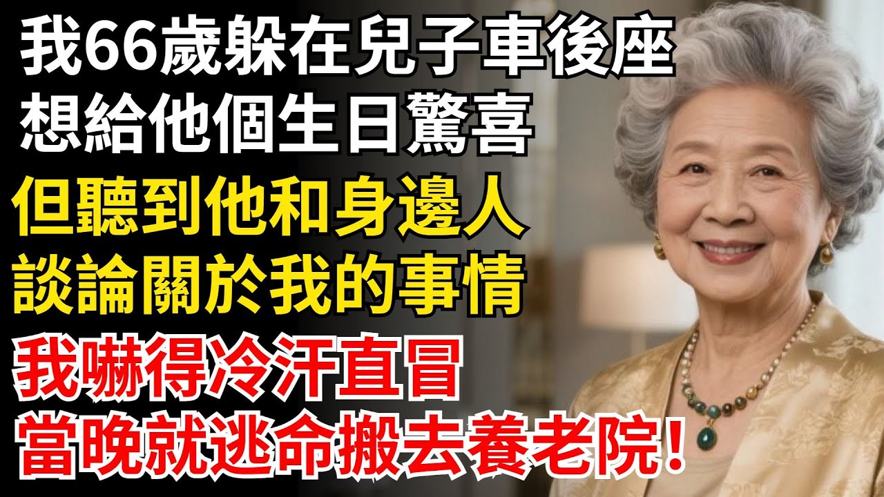 我66歲躲在兒子車後座，想給他個生日驚喜，但聽到他和身邊人，談論關於我的事情，我嚇得冷汗直冒，當晚就逃命搬去養老院！#晚年生活#中老年生活#為人處世#生活經驗#情感故事#幸福人生#上了年紀該明白的事
