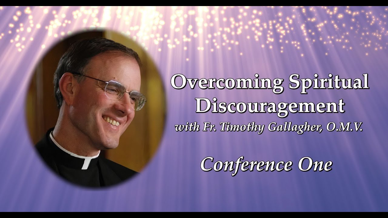 Talk #1 - Overcoming Spiritual Discouragement /w Fr. Timothy Gallagher O.M.V.