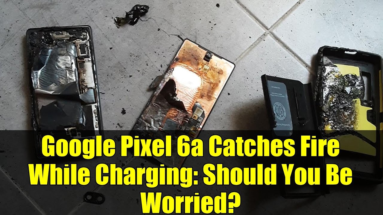 Google Pixel 6a Catches Fire While Charging: Should You Be Worried?
