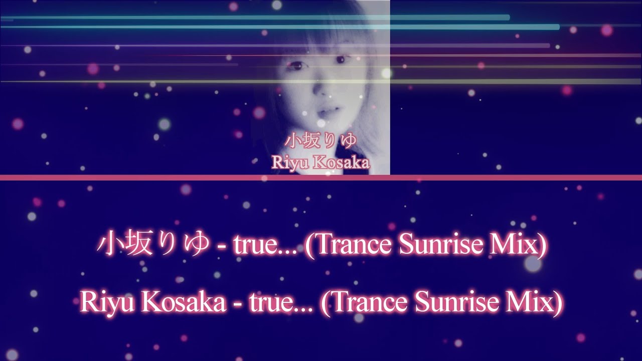 小坂りゆ/Riyu Kosaka - true... (Trance Sunrise Mix) (JAP/ROM/ENG)