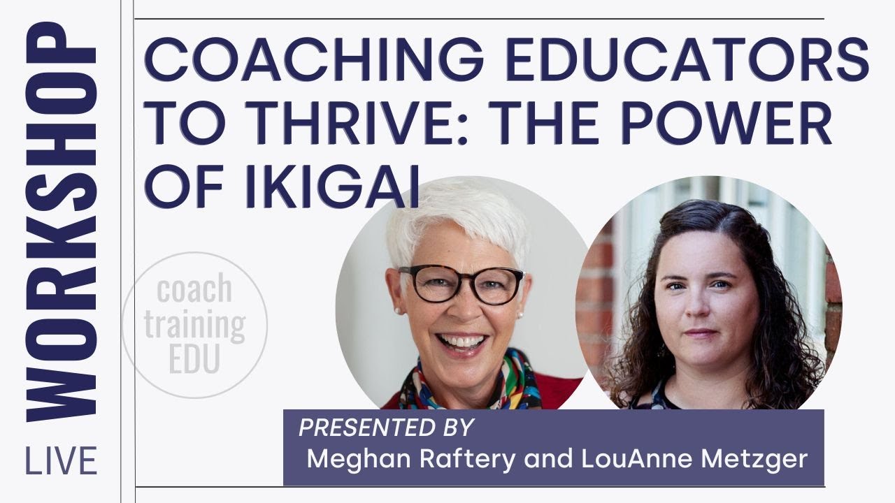 CTEDU Workshop - Coaching Educators to Thrive: The Power of Ikigai, Meghan Raftery & LouAnne Metzger