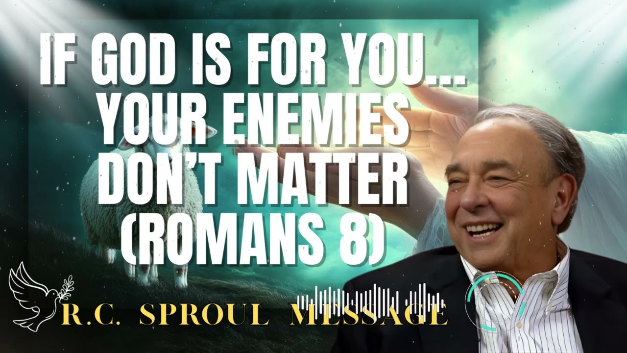 R.C. Sproul Message _ If God Is for You… Your Enemies Don’t Matter (Romans 8)