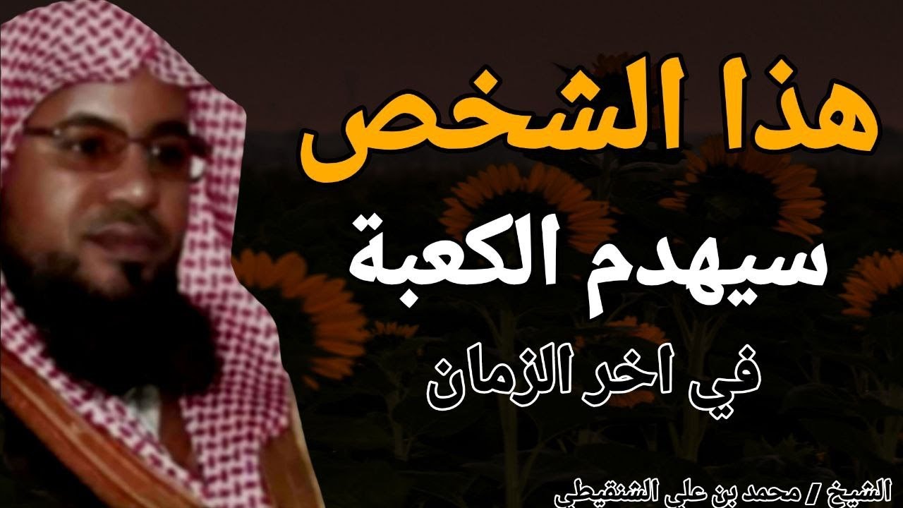 من هذا الشخص الذي سيهدم الكعبة في اخر الزمان ؟؟ الشيخ محمد بن علي الشنقيطي