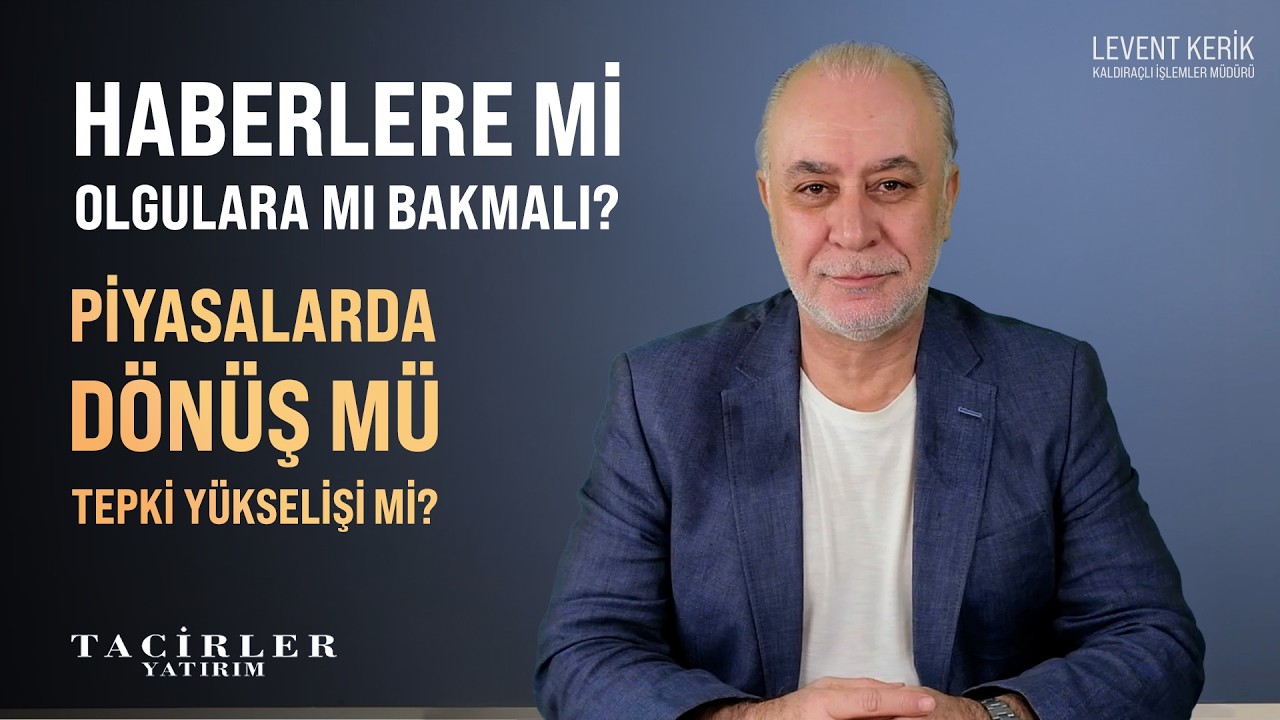 Piyasalarda D&ouml;n&uuml;ş M&uuml; Yoksa Tepki Y&uuml;kselişi Mi ? | Levent Kerik | Tacirler Yatırım
