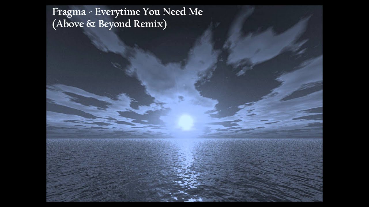 Fragma - Everytime You Need Me (Above & Beyond Remix) [HQ]