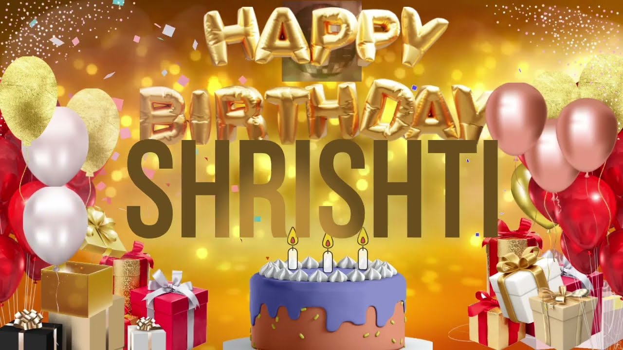 SHRISHTi - Happy Birthday Shrishti -  जन्मदिन की हार्दिक शुभकामनाएं षृश्ती