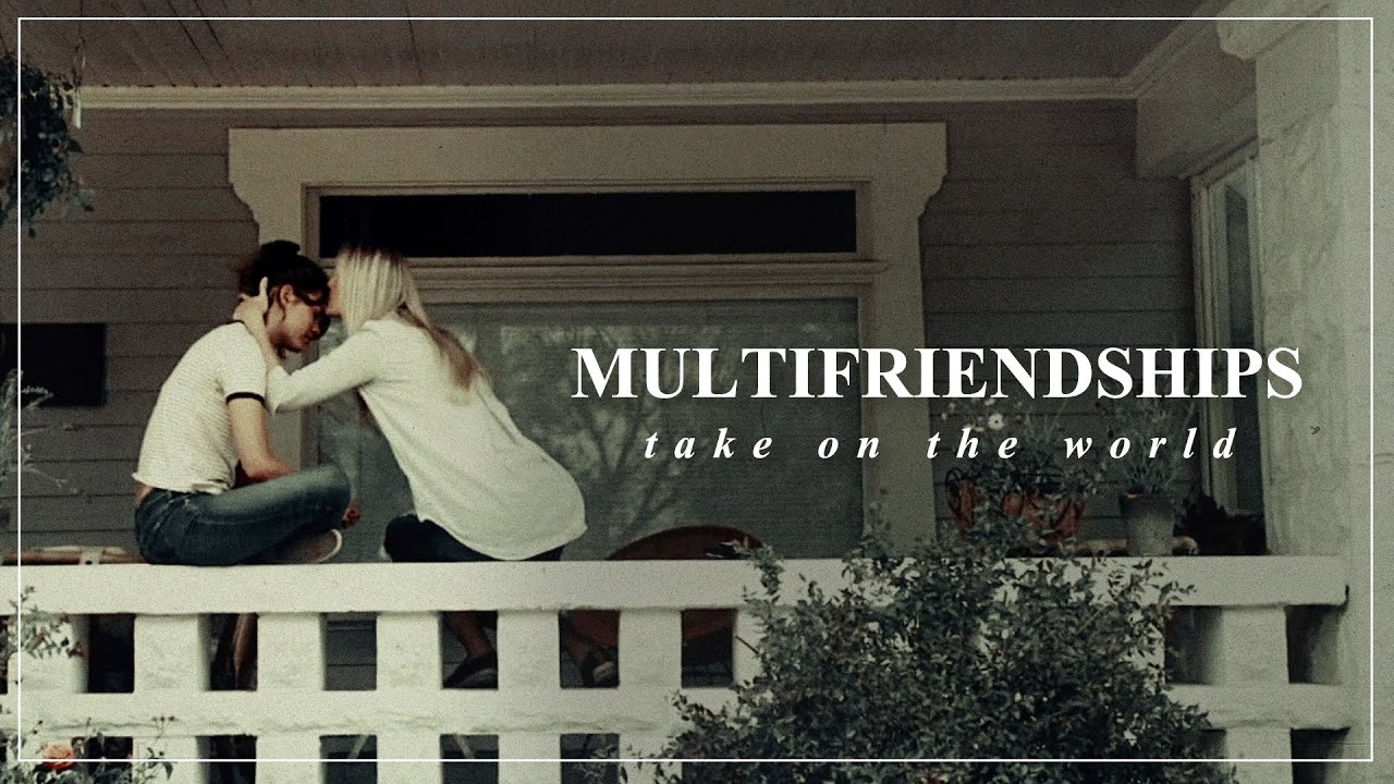 Multifriendships || Take on the World [Birthday Collab]