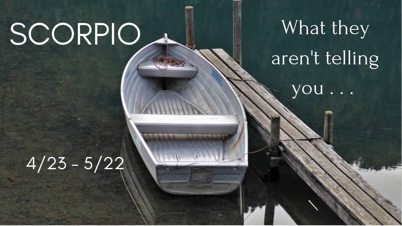 SCORPIO: What they aren't telling you . . . 4/23 - 5/22