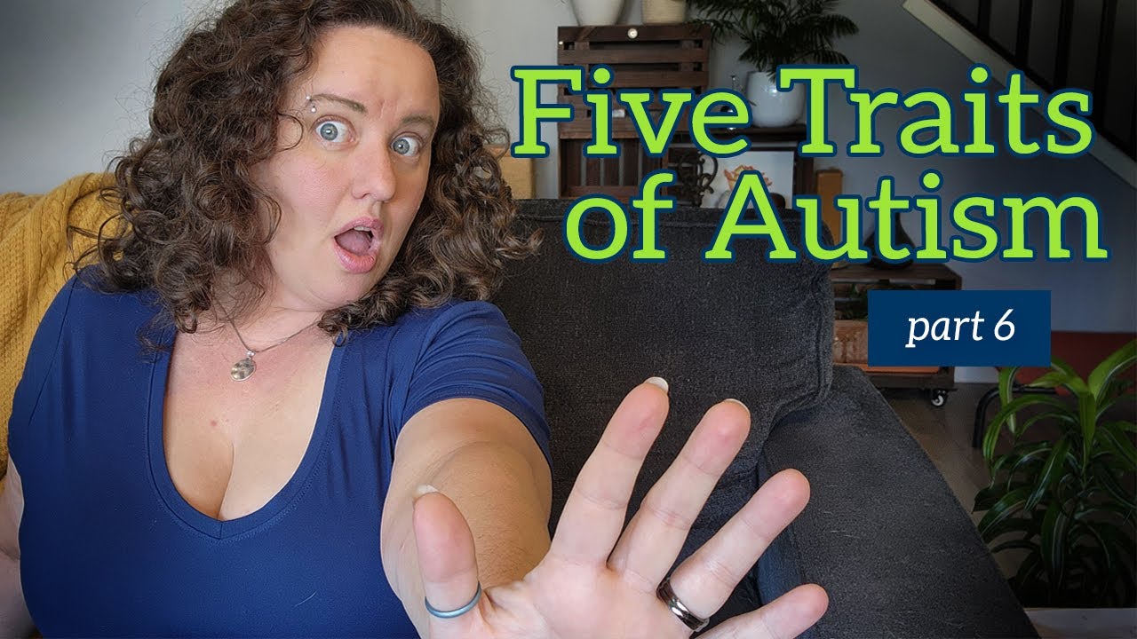 Five more Traits that Shape Autism, pt. 6