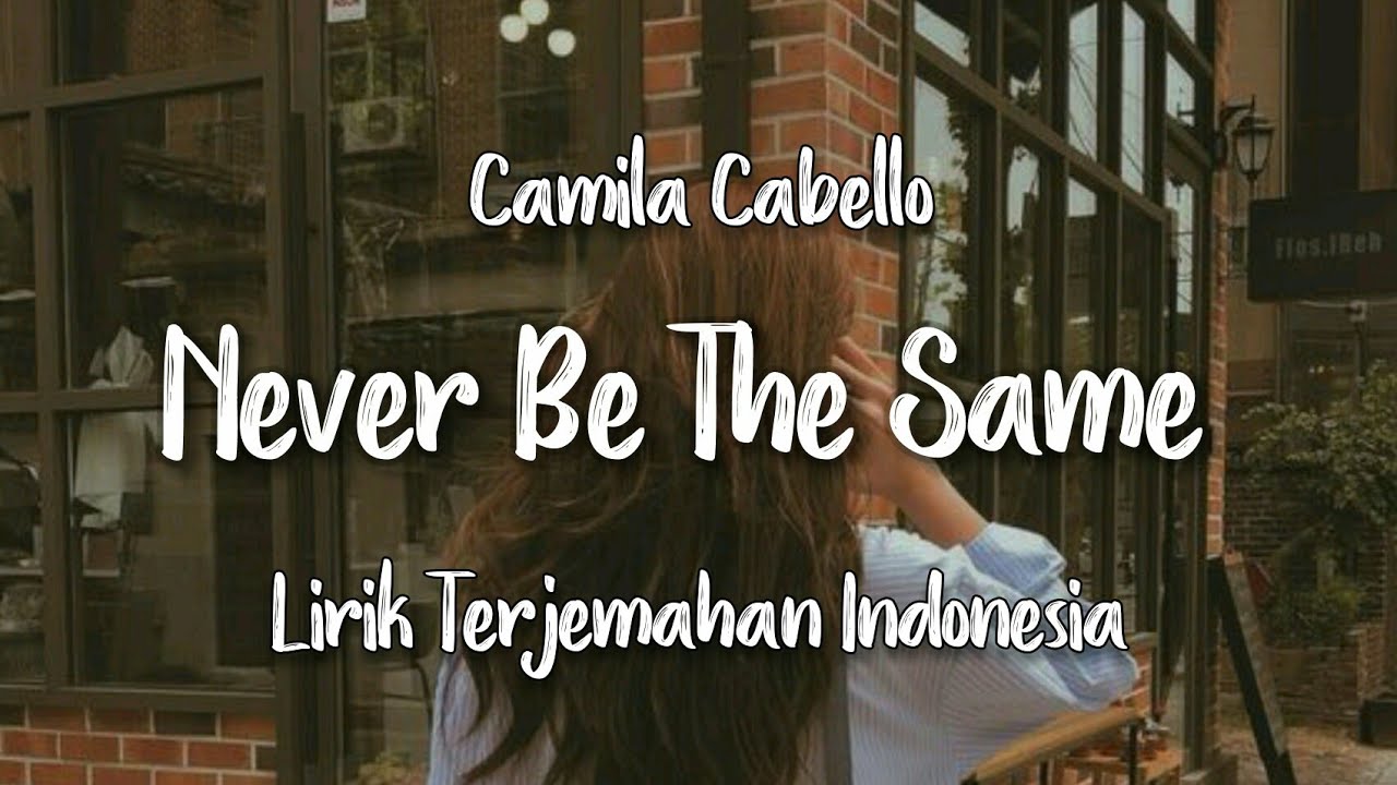Never Be The Same - Camila Cabello | Lirik Terjemahan Indonesia |