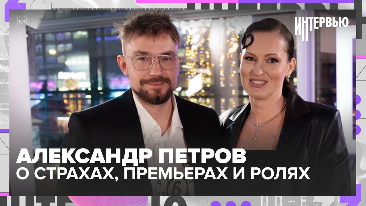 Александр Петров &mdash; о страхах, премьерах и новых ролях | Интервью