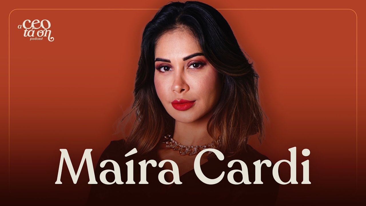 MAÍRA CARDI: ENFRENTANDO HATERS E CONSTRUINDO IMPÉRIOS - A CEO TA ON - EP 04