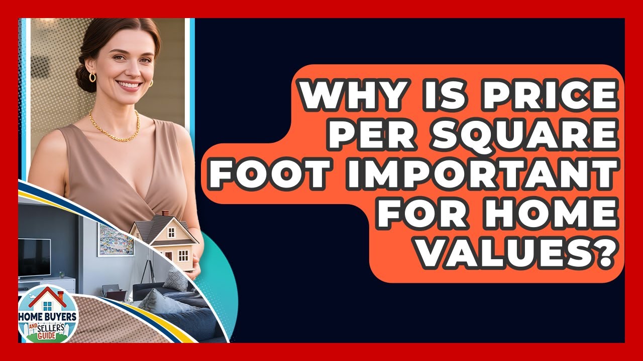 Why Is Price Per Square Foot Important For Home Values? - Home Buyers and Sellers Guide