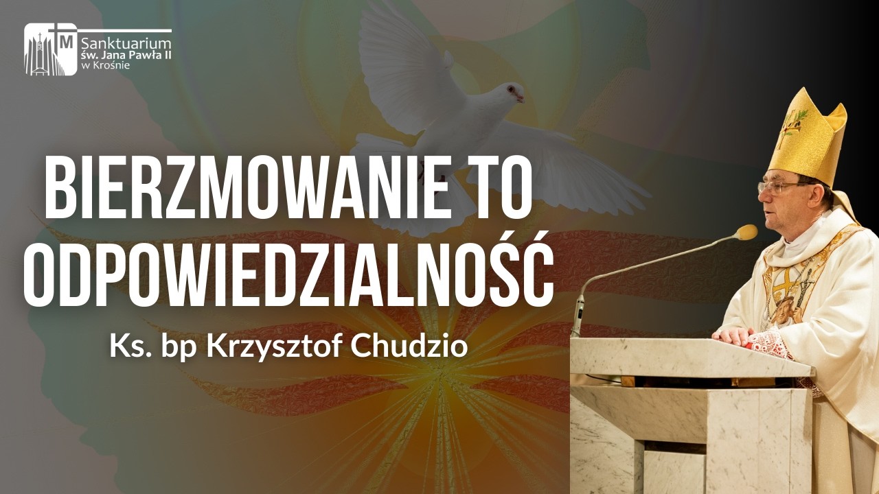 Bierzmowanie to Odpowiedzialność | Ks. bp Krzysztof Chudzio, Sanktuarium św. Jana Pawła II w Krośnie