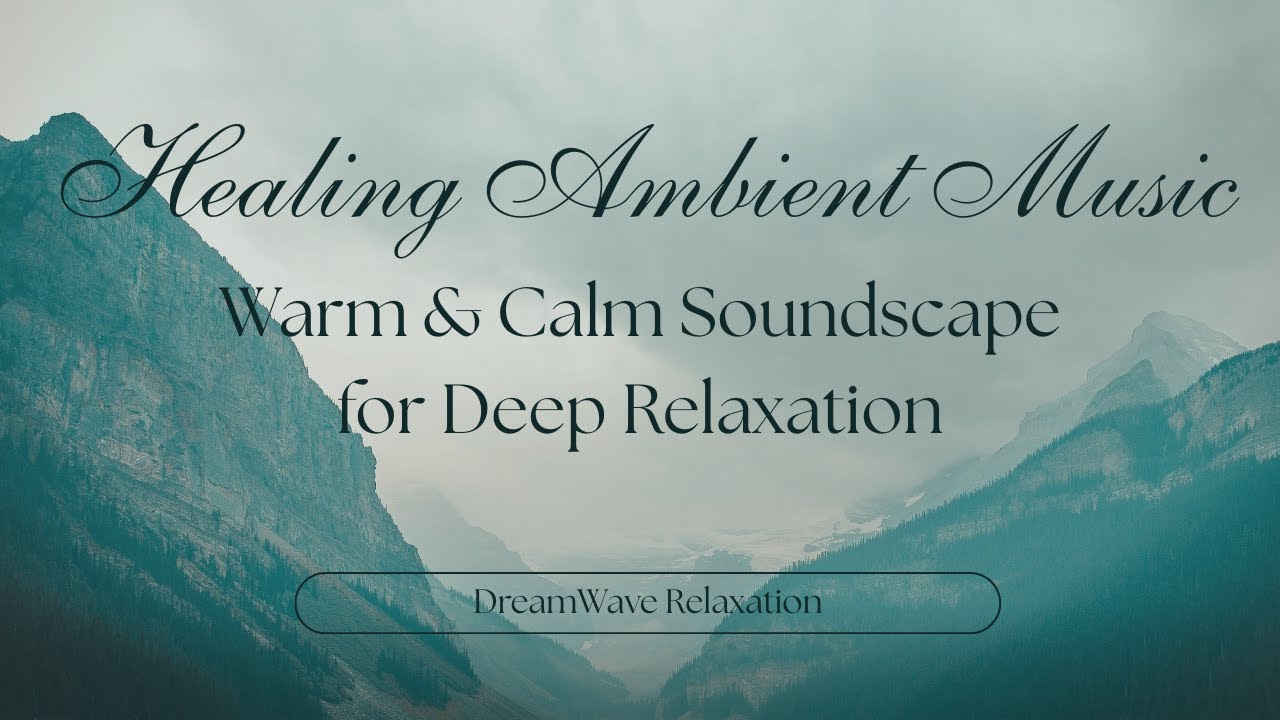 Healing Ambient Music – Warm & Calm Soundscape for Deep Relaxation