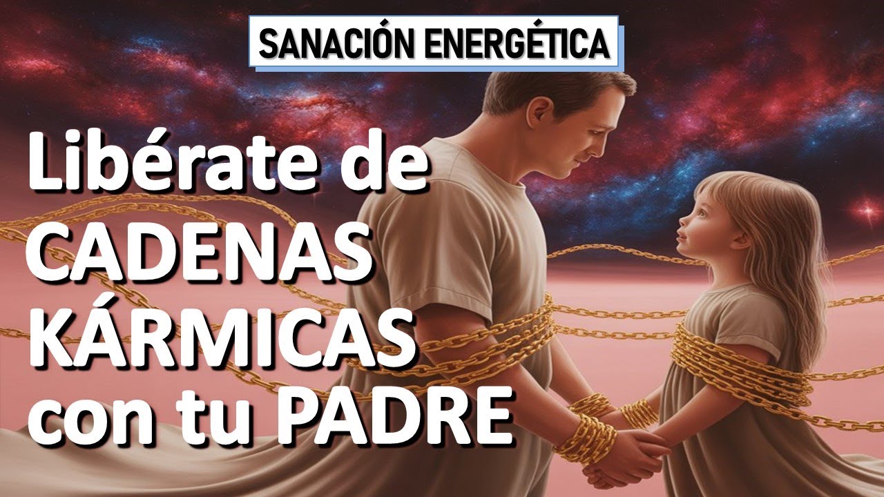 ¿Tu PADRE Bloquea tu ÉXITO? 🌟 Sanación para Romper Cadenas Kármicas y PROSPERAR