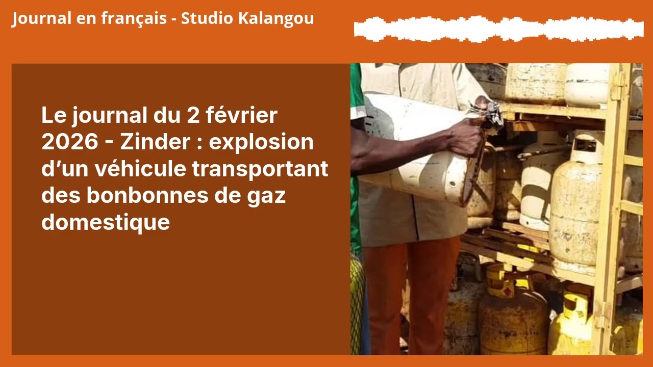 Le journal du 2 février 2026 - Zinder : explosion d’un véhicule transportant des bonbonnes de...