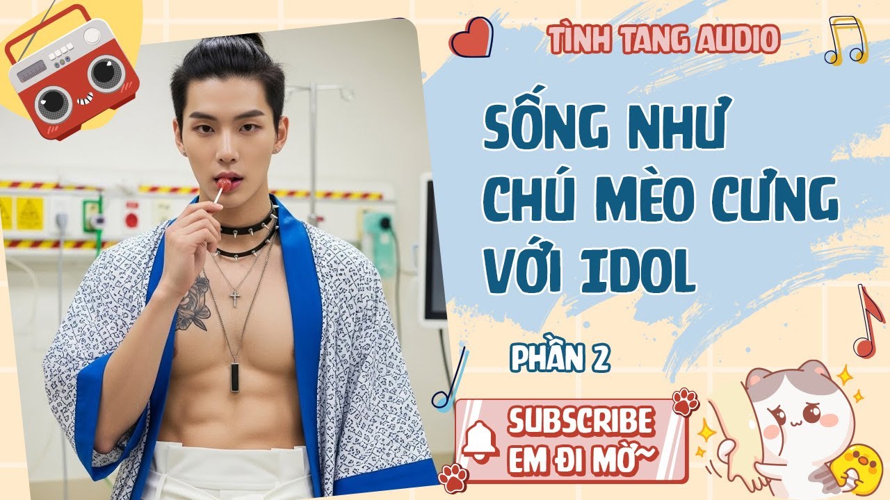 [🍀 Đam Mỹ Audio 🍀] Sống Như Chú Mèo Cưng Với Idol - Phần 2 | Hiện Đại - Sủng - Hài - Ngọt