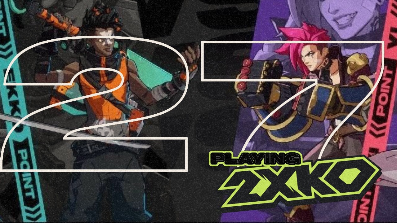 DAY 27: PLAYING 2XKO