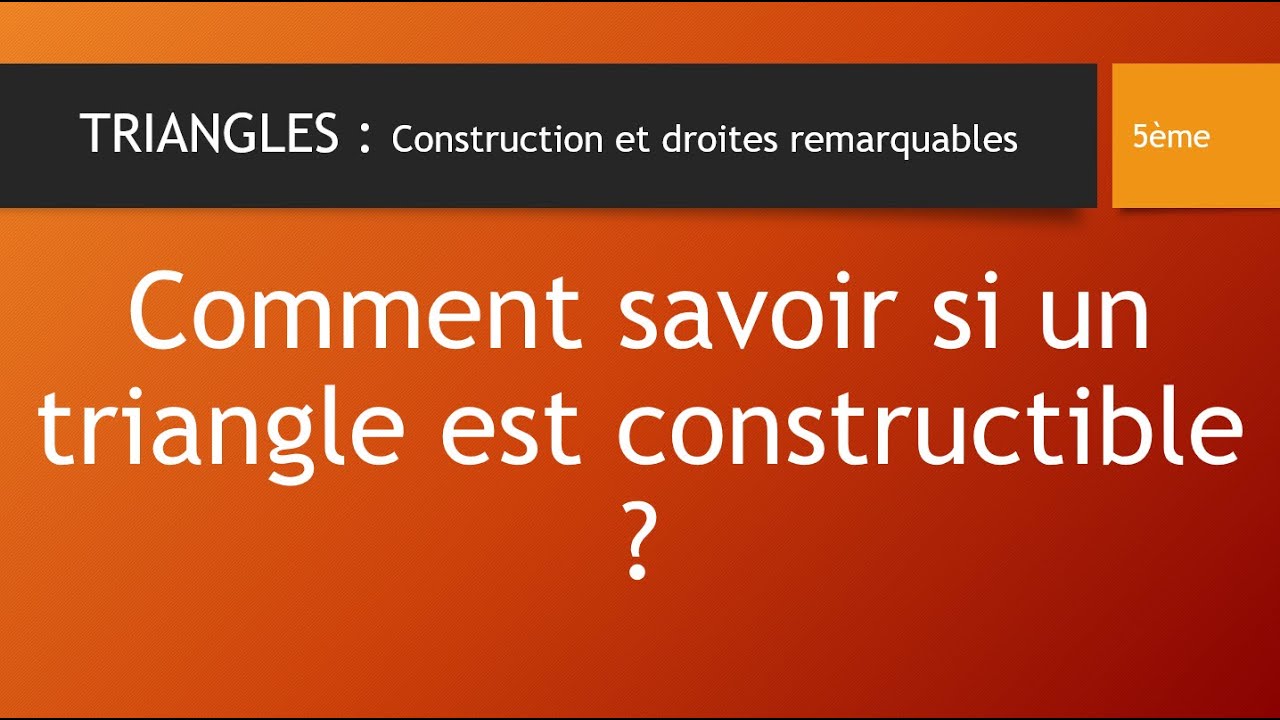 COMMENT SAVOIR SI UN TRIANGLE EST CONSTRUCTIBLE ?