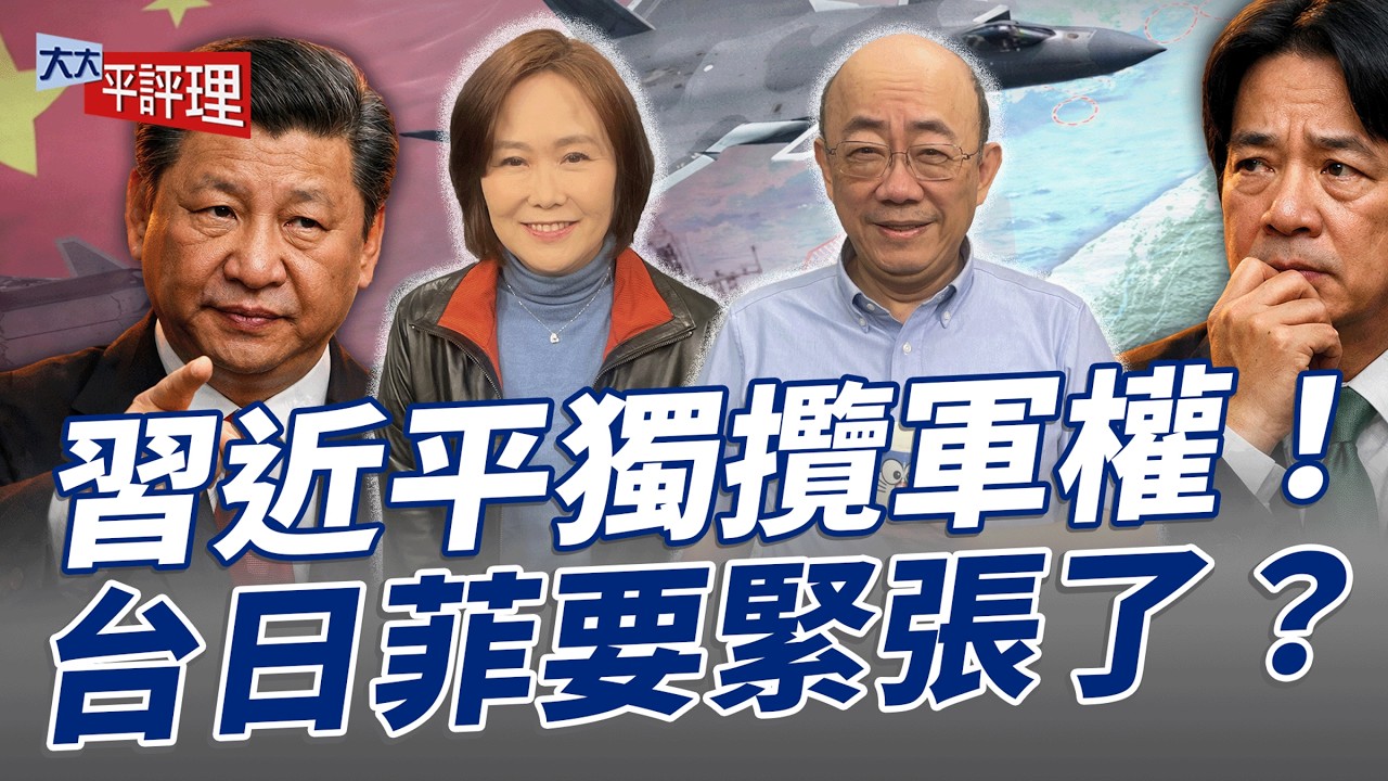 習近平獨攬軍權！台日菲要緊張了？【大大平評理】2026.01.30 平秀琳、郭正亮