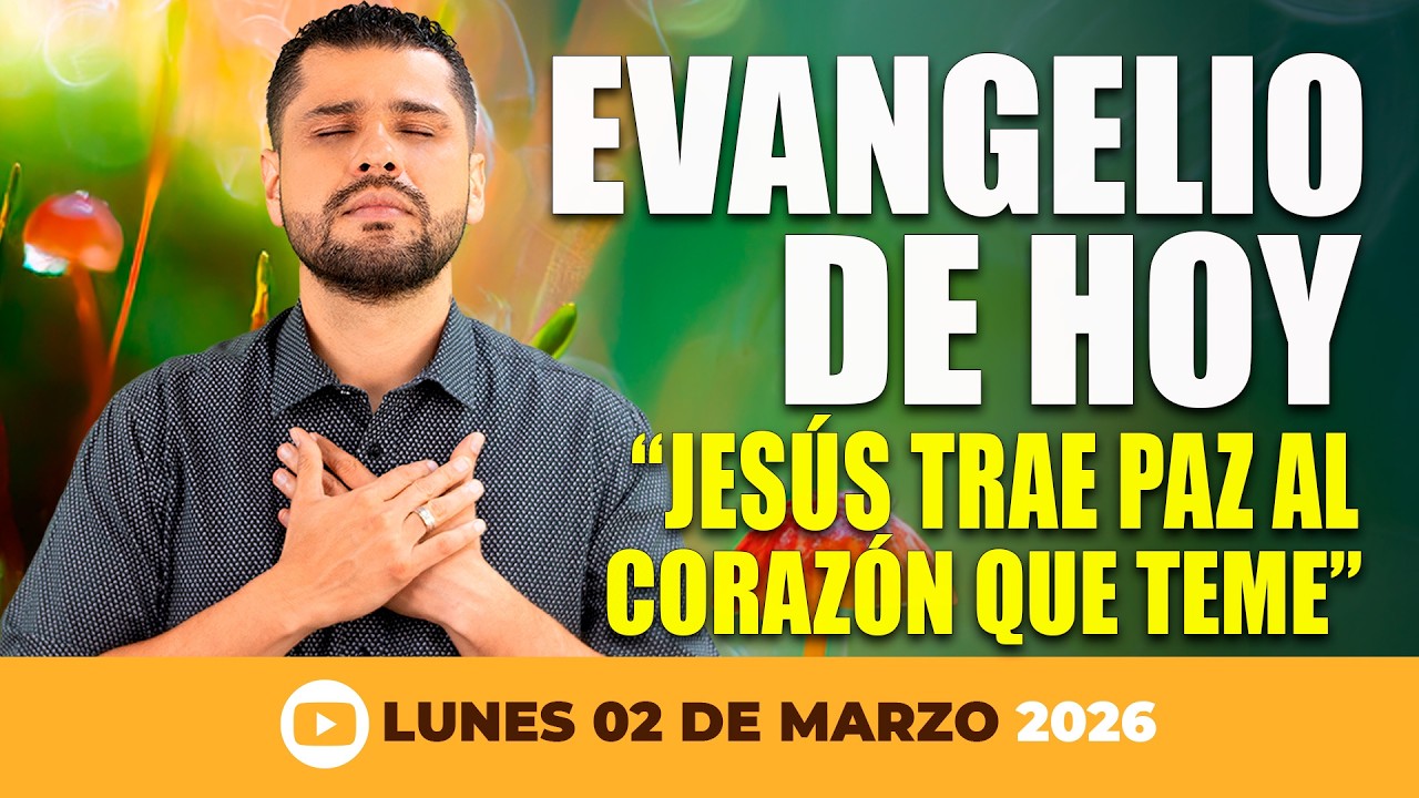 Evangelio de Hoy - Lunes 2 de Marzo – Jesús Calma el Corazón que Temblaba