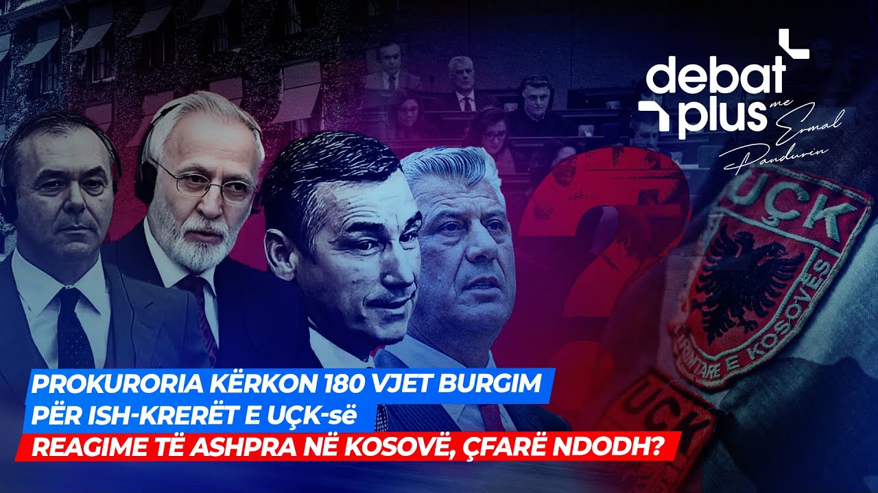PROKURORIA KËRKON 180 VJET BURGIM PËR ISH-KRERËT E UÇK-së/ REAGIME TË ASHPRA NË KOSOVË, ÇFARË NDODH?