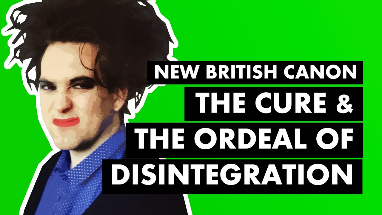 How The Cure Disintegrated | New British Canon