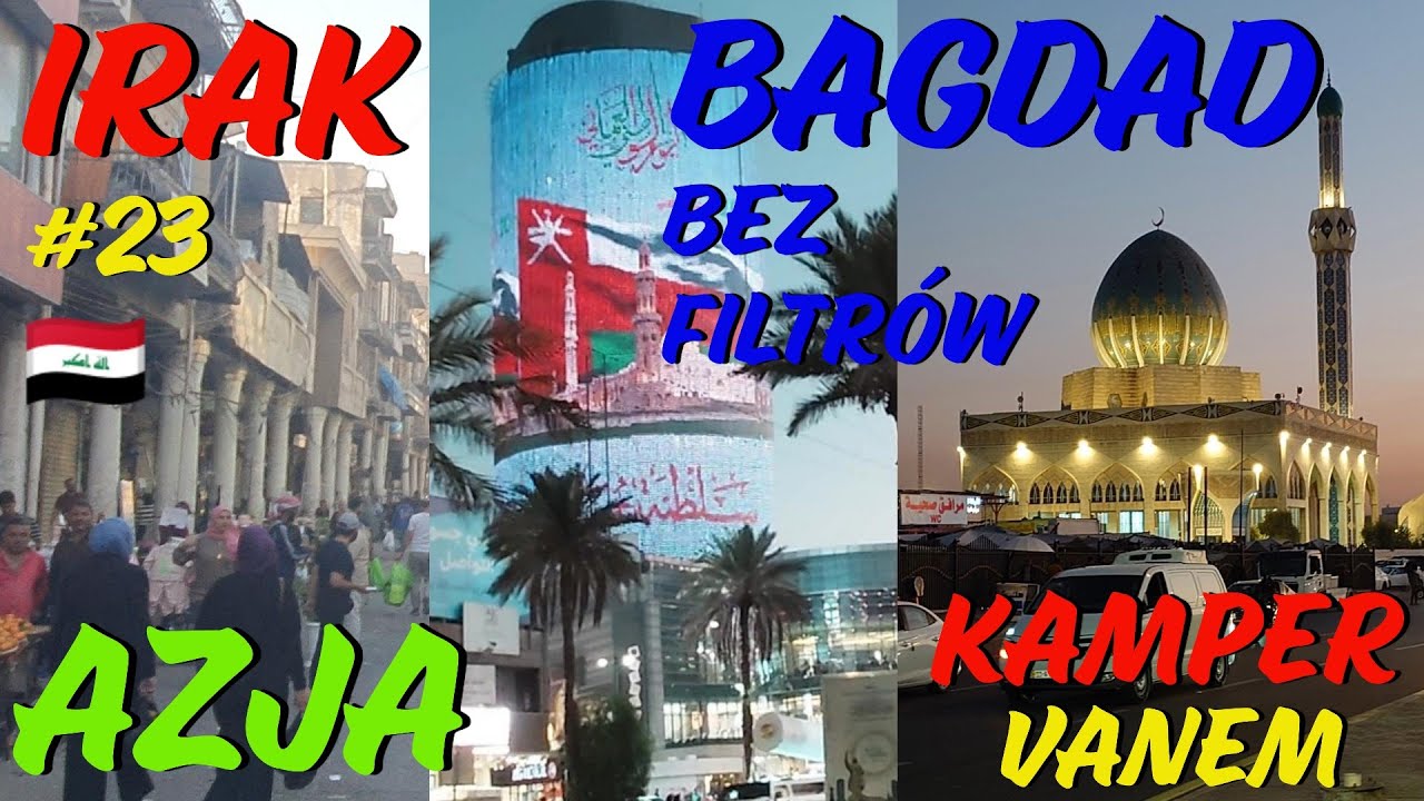 #23 Irak, Opowieść o Bagdadzie, czy warto tutaj przyjechać? #Azja Kampervanem