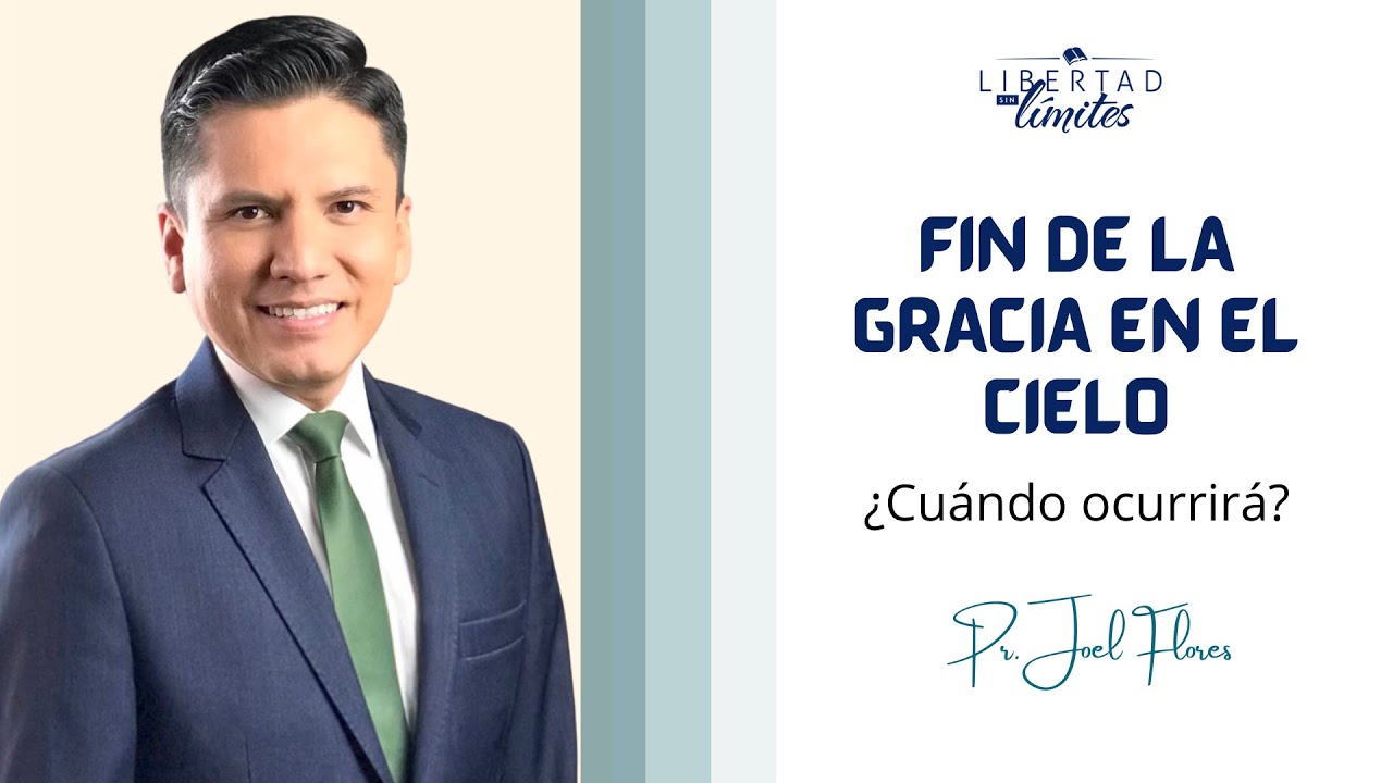 FIN DE LA GRACIA EN EL CIELO I Pr. Joel Flores