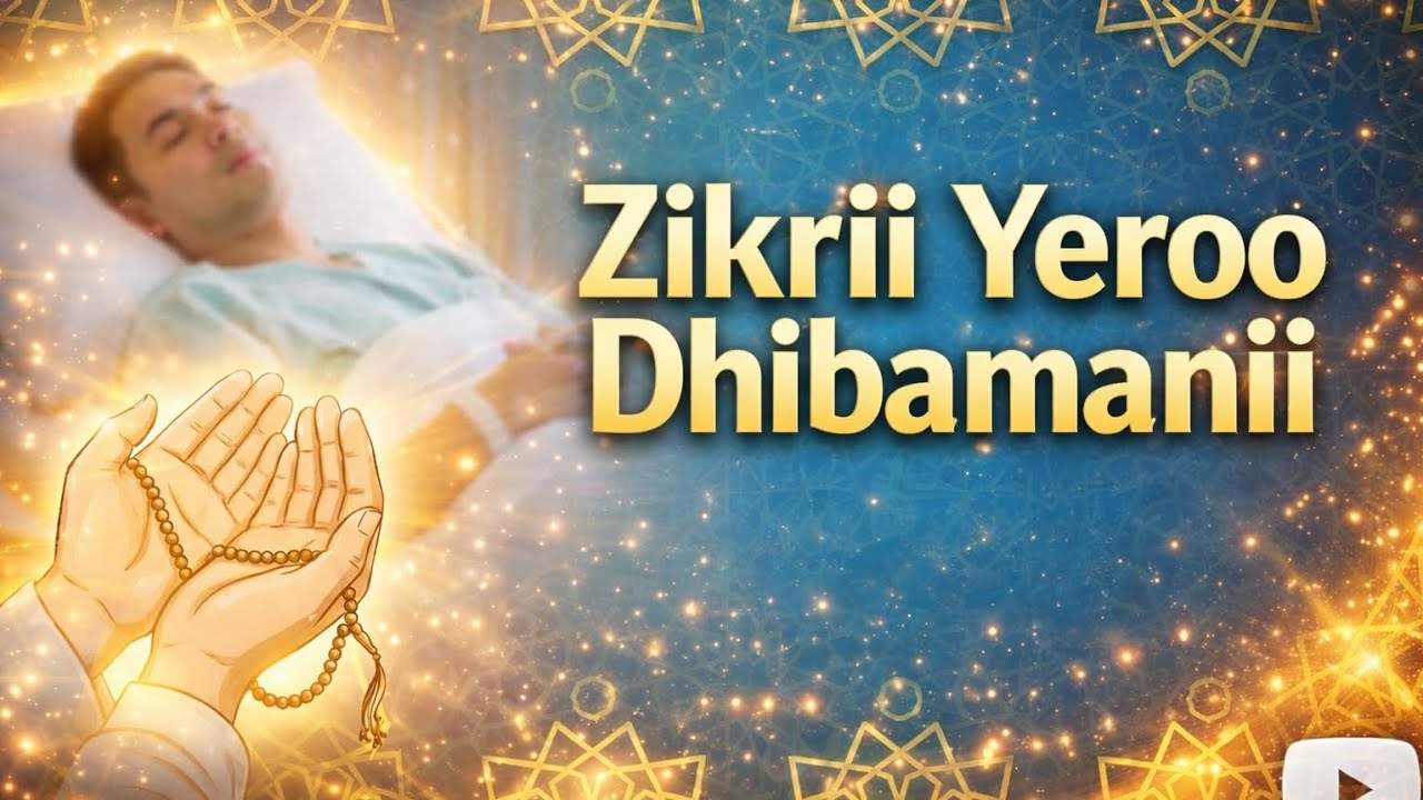 Zikrii Yeroo Dhibamanii | Zikrii fi Du'aa'ii Kadhatanii Jedhan