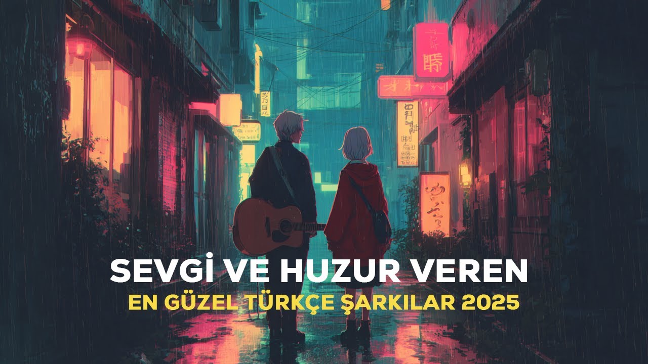 Sevgi Ve Huzur Veren En G&uuml;zel T&uuml;rk&ccedil;e Şarkılar 2025