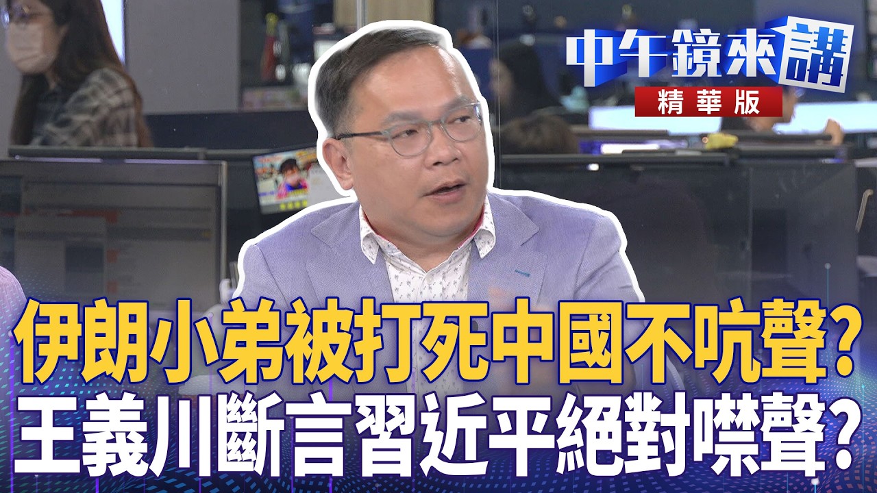 伊朗小弟被打死中國不吭聲？  王義川斷言習近平絕對噤聲？｜尚毅夫 王義川 鍾年晃 王時齊 ｜陳園淳｜【#中午鏡來講】20260302